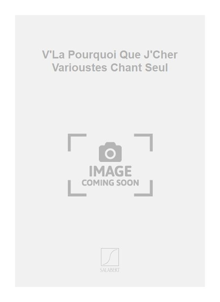 V'La Pourquoi Que J'Cher Varioustes Chant Seul